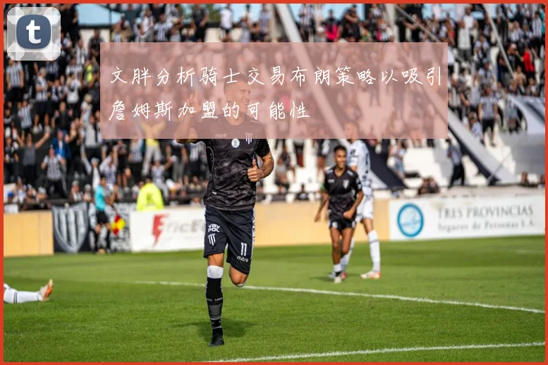文胖分析骑士交易布朗策略以吸引詹姆斯加盟的可能性