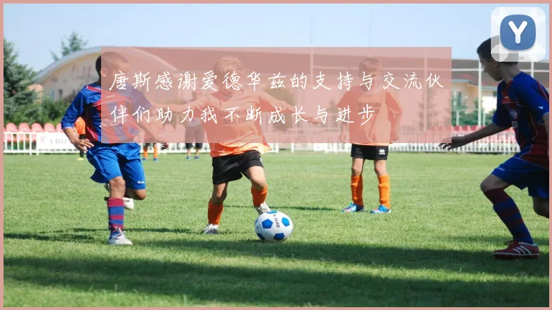 唐斯感谢爱德华兹的支持与交流伙伴们助力我不断成长与进步